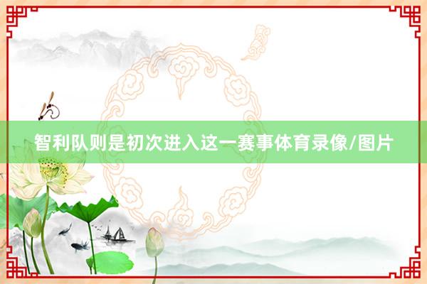 智利队则是初次进入这一赛事体育录像/图片