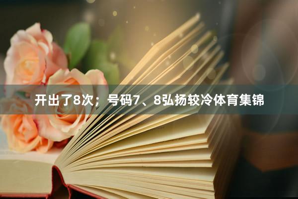 开出了8次；号码7、8弘扬较冷体育集锦