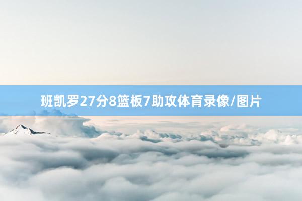 班凯罗27分8篮板7助攻体育录像/图片